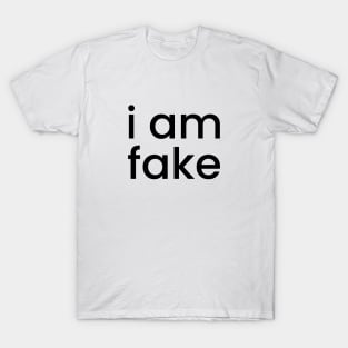 i am fake T-Shirt